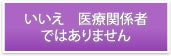 いいえ医療関係者ではありません